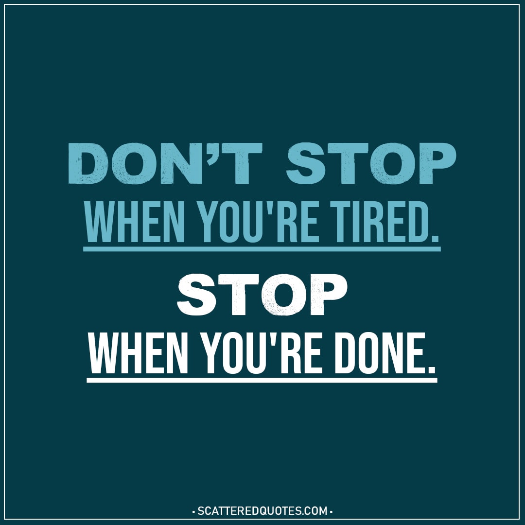 Don't stop when you're tired... | Scattered Quotes