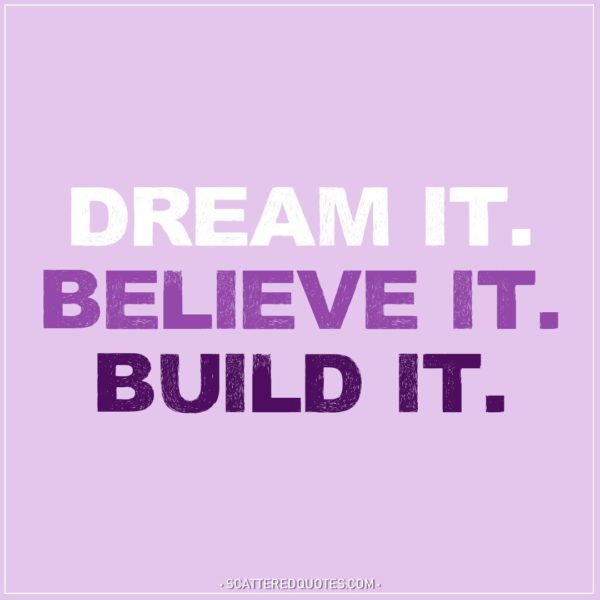 Motivational Quotes | Dream it. Believe it. Build it.