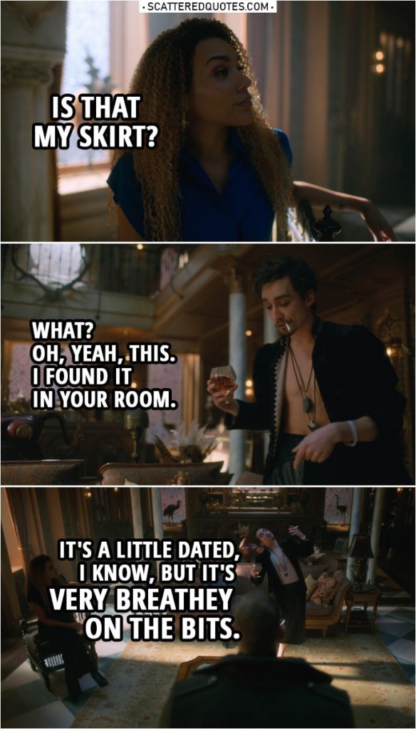 Quote from The Umbrella Academy 1x01 | Allison Hargreeves: Is that my skirt? Klaus Hargreeves: What? Oh, yeah, this. I found it in your room. It's a little dated, I know, but it's very breathey on the bits.