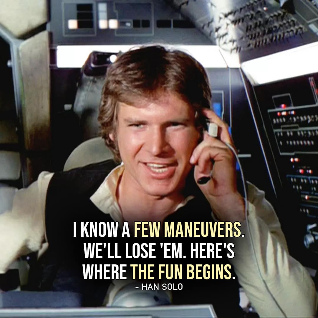 One of the best quotes by Han Solo from Star Wars Universe | “I know a few maneuvers. We’ll lose ’em. Here’s where the fun begins.” (Star Wars: Episode IV – A New Hope)