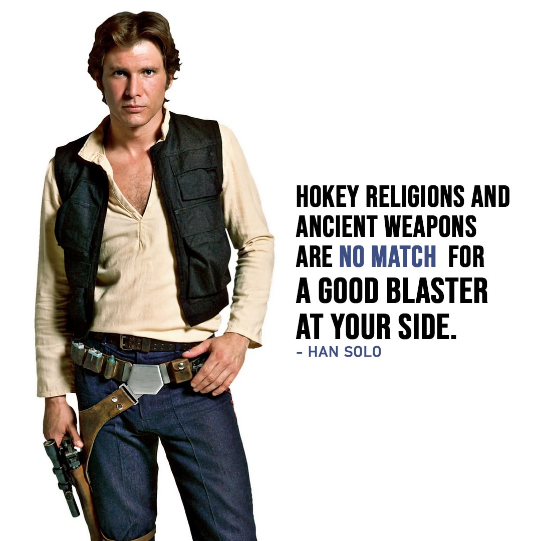 One of the best quotes by Han Solo from Star Wars Universe | “Hokey religions and ancient weapons are no match… for a good blaster at your side.” (to Luke, Star Wars: Episode IV – A New Hope)