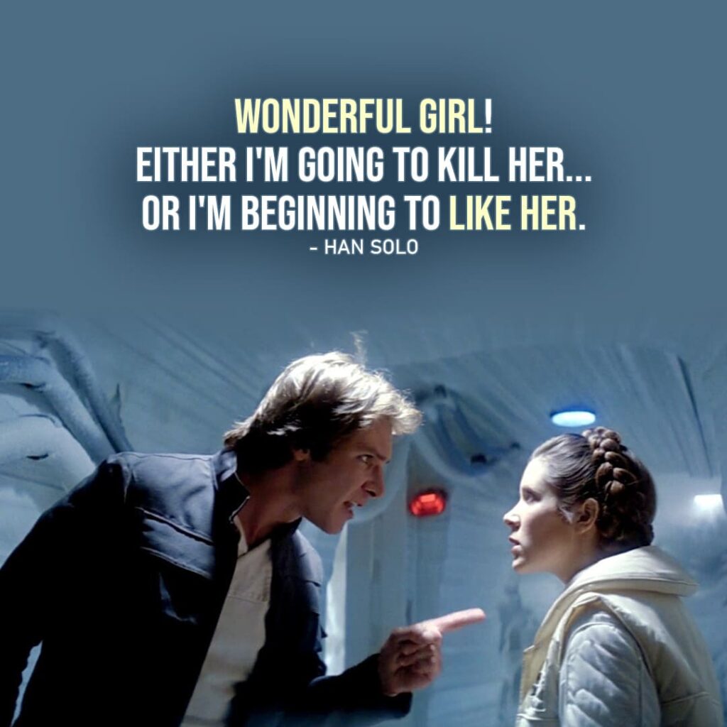 One of the best quotes by Han Solo from Star Wars Universe | "Wonderful girl! Either I'm going to kill her... or I'm beginning to like her." (about Leia, Star Wars: Episode IV - A New Hope)
