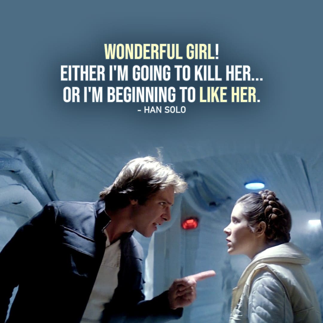 One of the best quotes by Han Solo from Star Wars Universe | “Wonderful girl! Either I’m going to kill her… or I’m beginning to like her.” (about Leia, Star Wars: Episode IV – A New Hope)