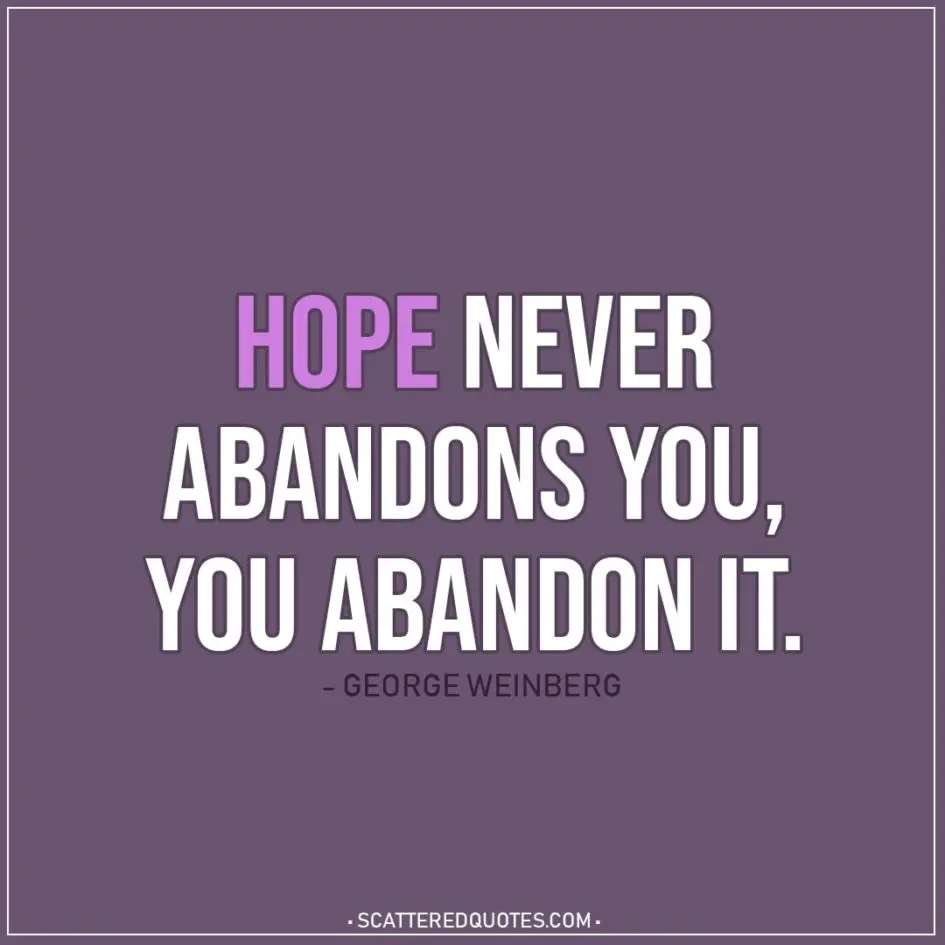 Hope Quote | Hope never abandons you, you abandon it. - George Weinberg