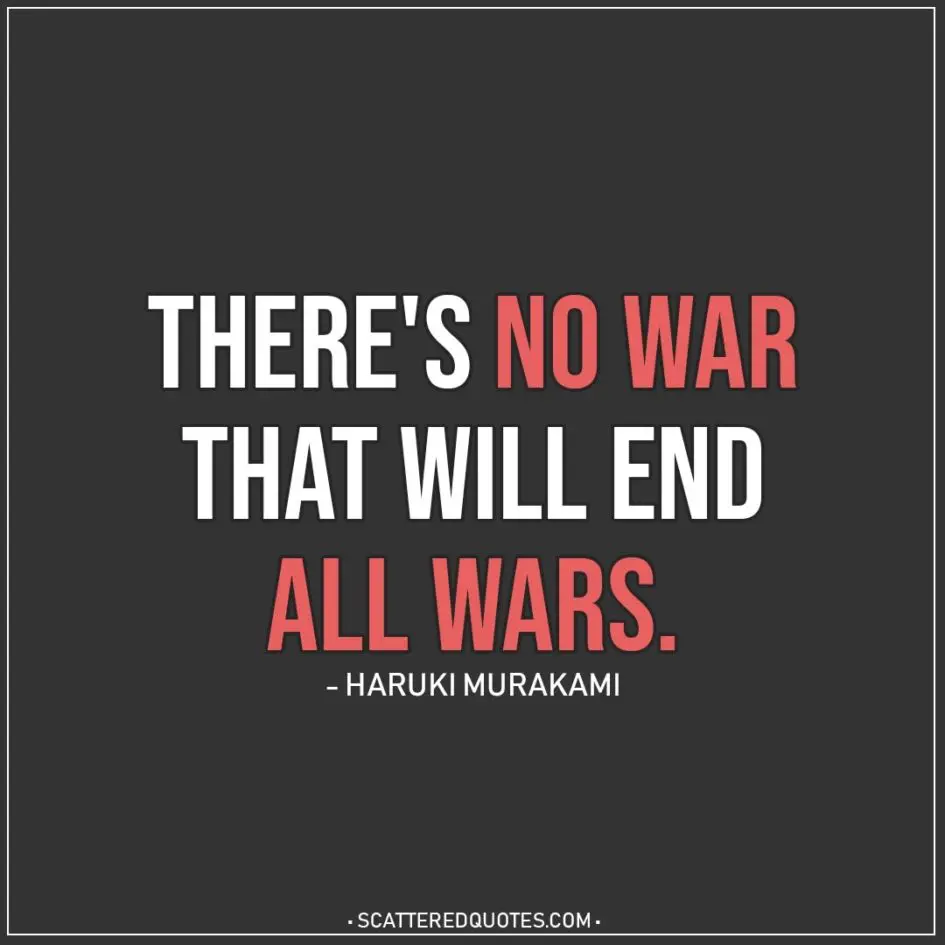 Quote about War | Listen up – there's no war that will end all wars. - Haruki Murakami