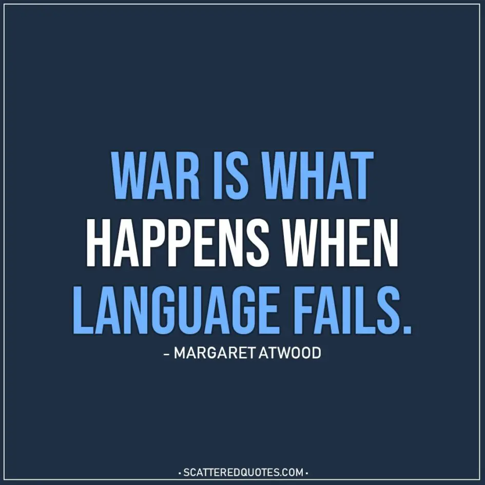Quote about War | War is what happens when language fails. - Margaret Atwood