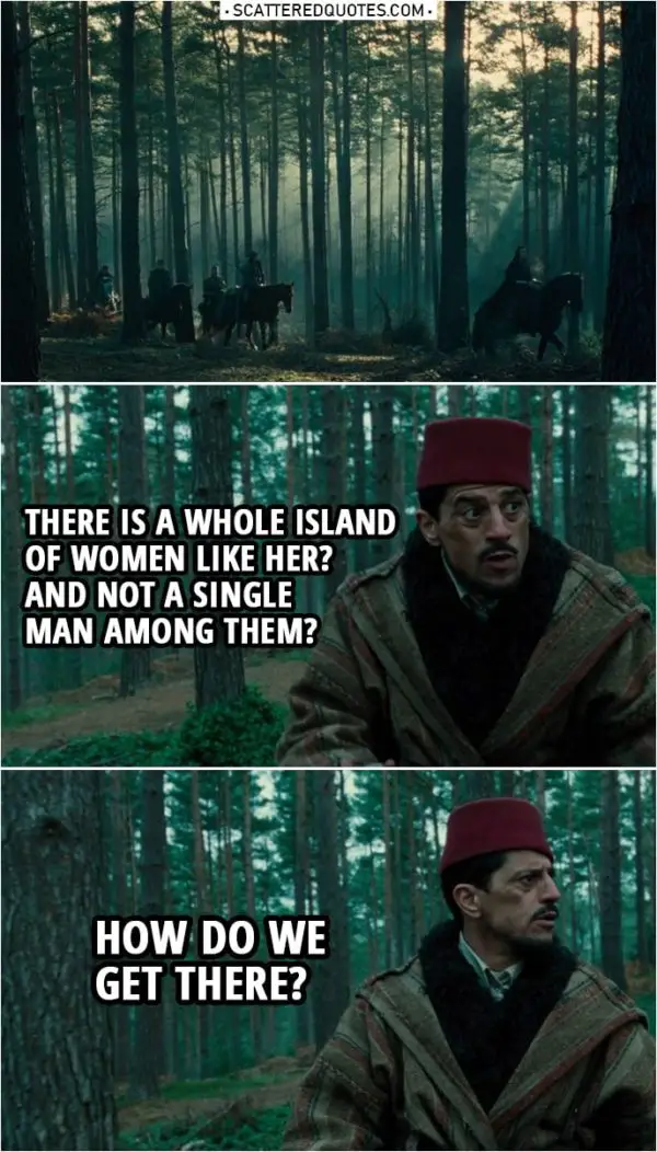 Quote from Wonder Woman (2017) | Sameer: There is a whole island of women like her? And not a single man among them? How do we get there?
