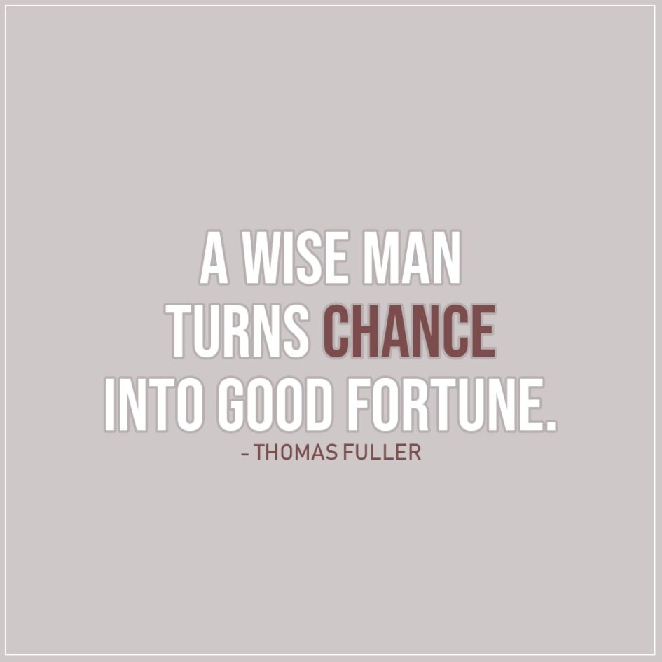 Quote about Chance | A wise man turns chance into good fortune. - Thomas Fuller