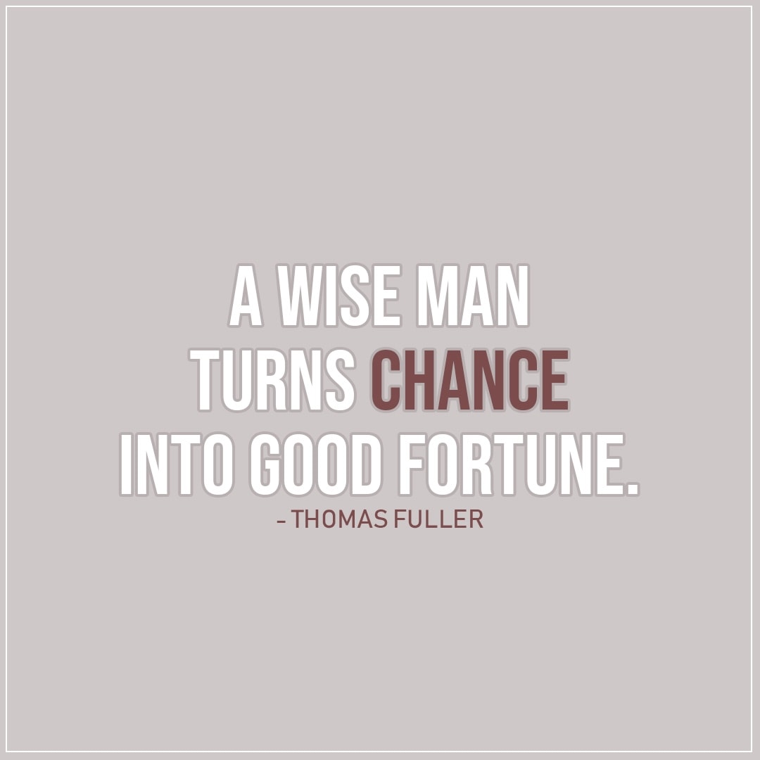 Quote about Chance | A wise man turns chance into good fortune. - Thomas Fuller