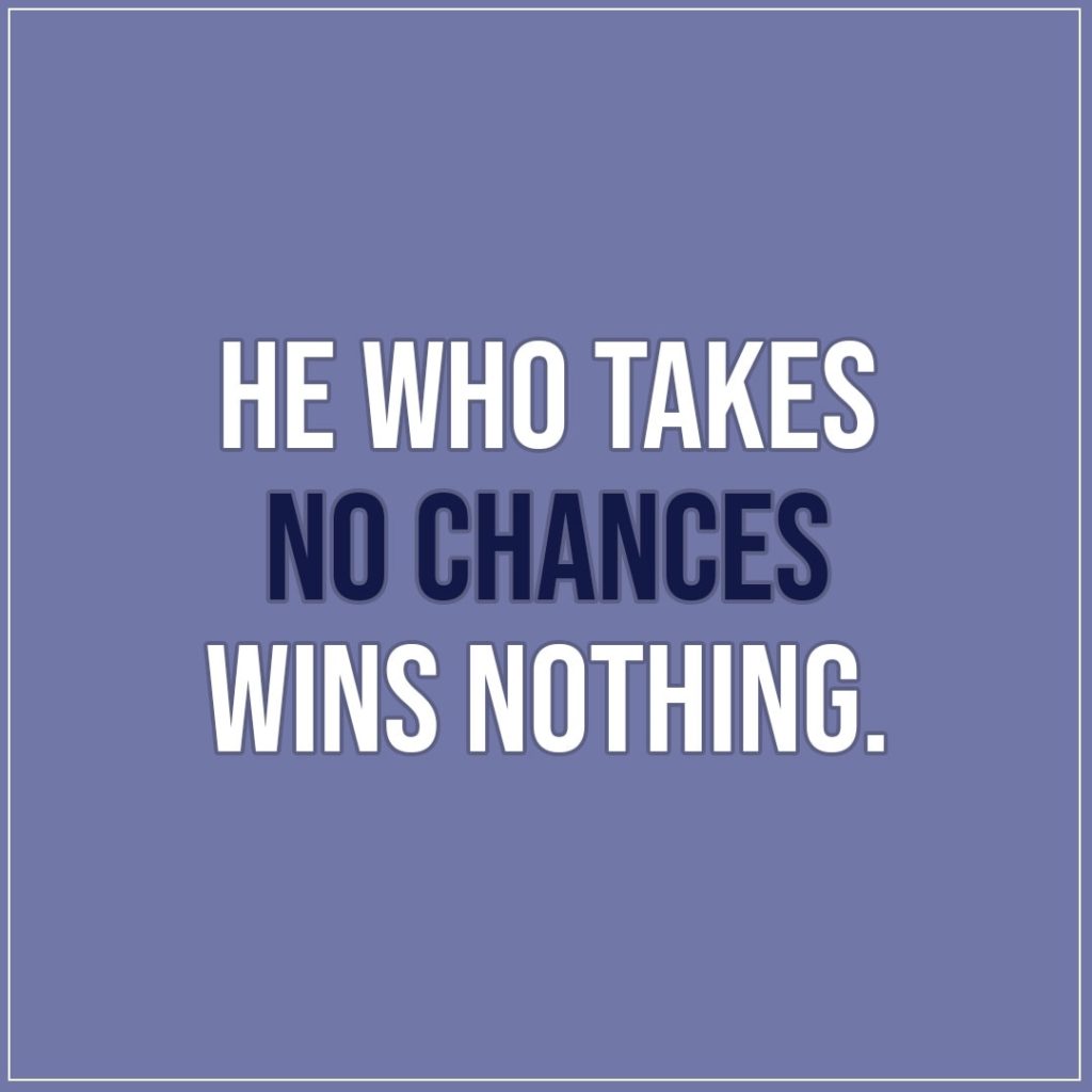 Quote about Chance | He who takes no chances wins nothing. - Unknown (Danish Proverb)