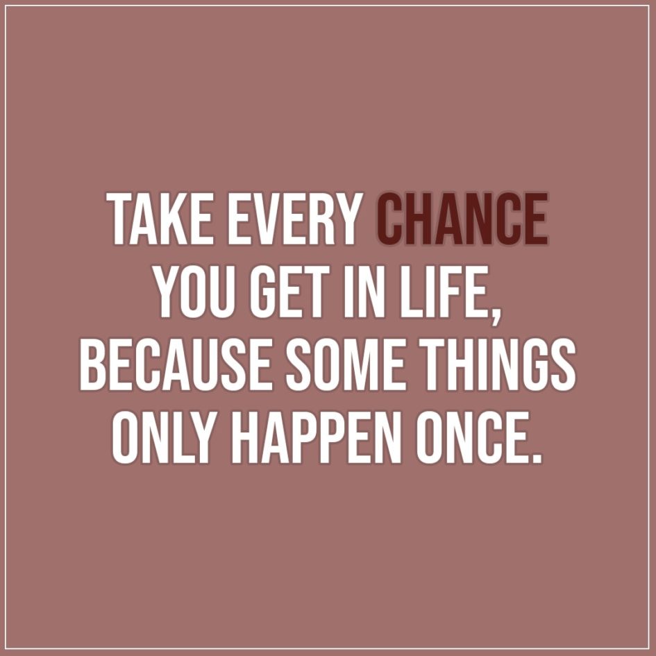 Quote about Chance | Take every chance you get in life, because some ...