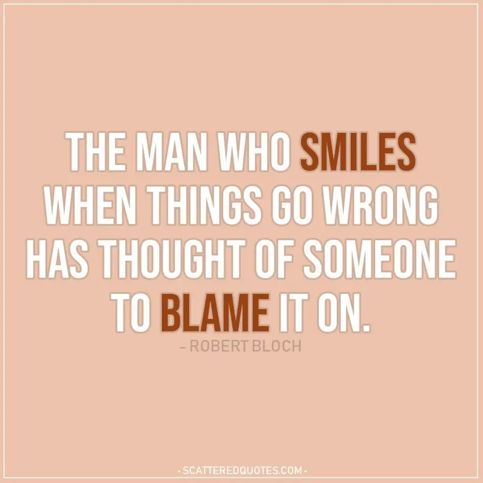 Smile Quotes | The man who smiles when things go wrong has thought of someone to blame it on. - Robert Bloch