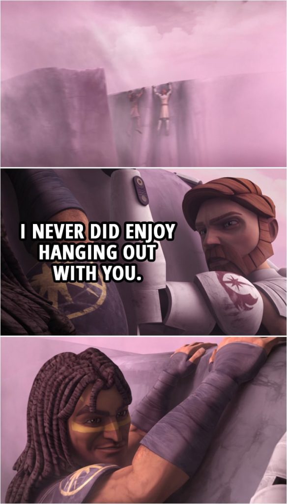 Quote from Star Wars: The Clone Wars 3x09 | (Quinlan Vos and Obi-Wan are hanging off the cliff) Obi-Wan Kenobi (to Quinlan): I never did enjoy hanging out with you.