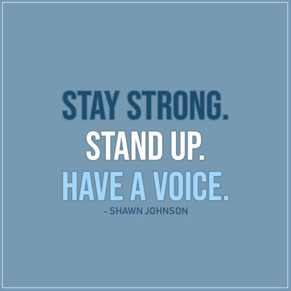 Quote about Strength | Stay strong. Stand up. Have a voice. - Shawn Johnson