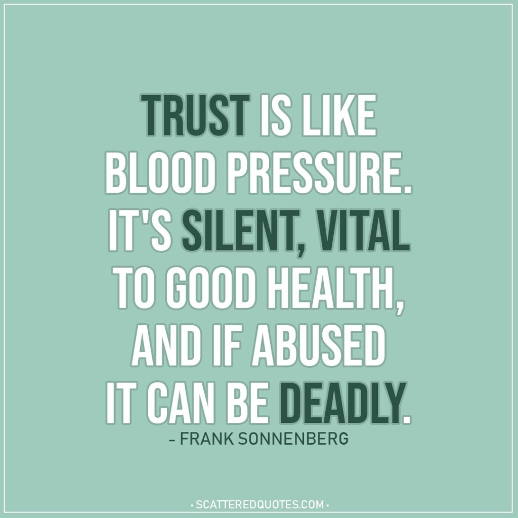Quote about Trust | Trust is like blood pressure. It's silent, vital to good health, and if abused it can be deadly. - Frank Sonnenberg