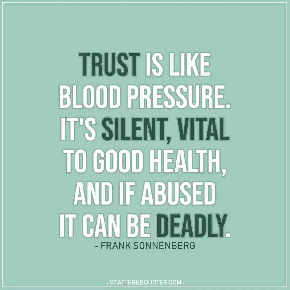 Quote about Trust | Trust is like blood pressure. It's silent, vital to good health, and if abused it can be deadly. - Frank Sonnenberg