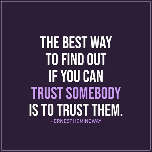 Quote about Trust | The best way to find out if you can trust somebody is to trust them. - Ernest Hemingway