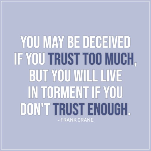 Quote about Trust | You may be deceived if you trust too much, but you will live in torment if you don't trust enough. - Frank Crane