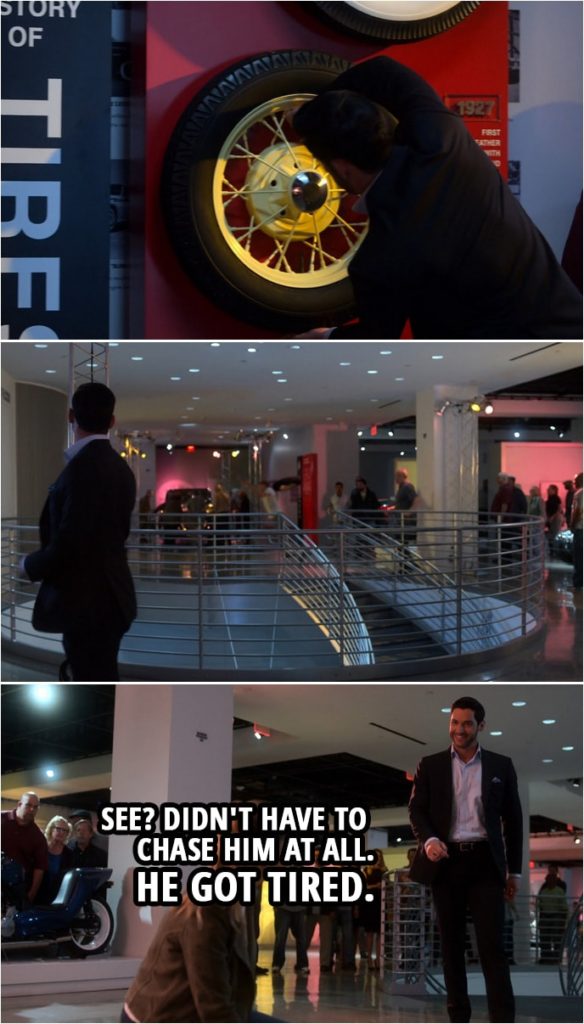 Quote from Lucifer 4x05 | (Lucifer throws a tire at a suspect running away...) Lucifer Morningstar: See? Didn't have to chase him at all. He got tired. Chloe Decker: Ugh... Lucifer Morningstar: Come on, I thought that was one of my better puns.