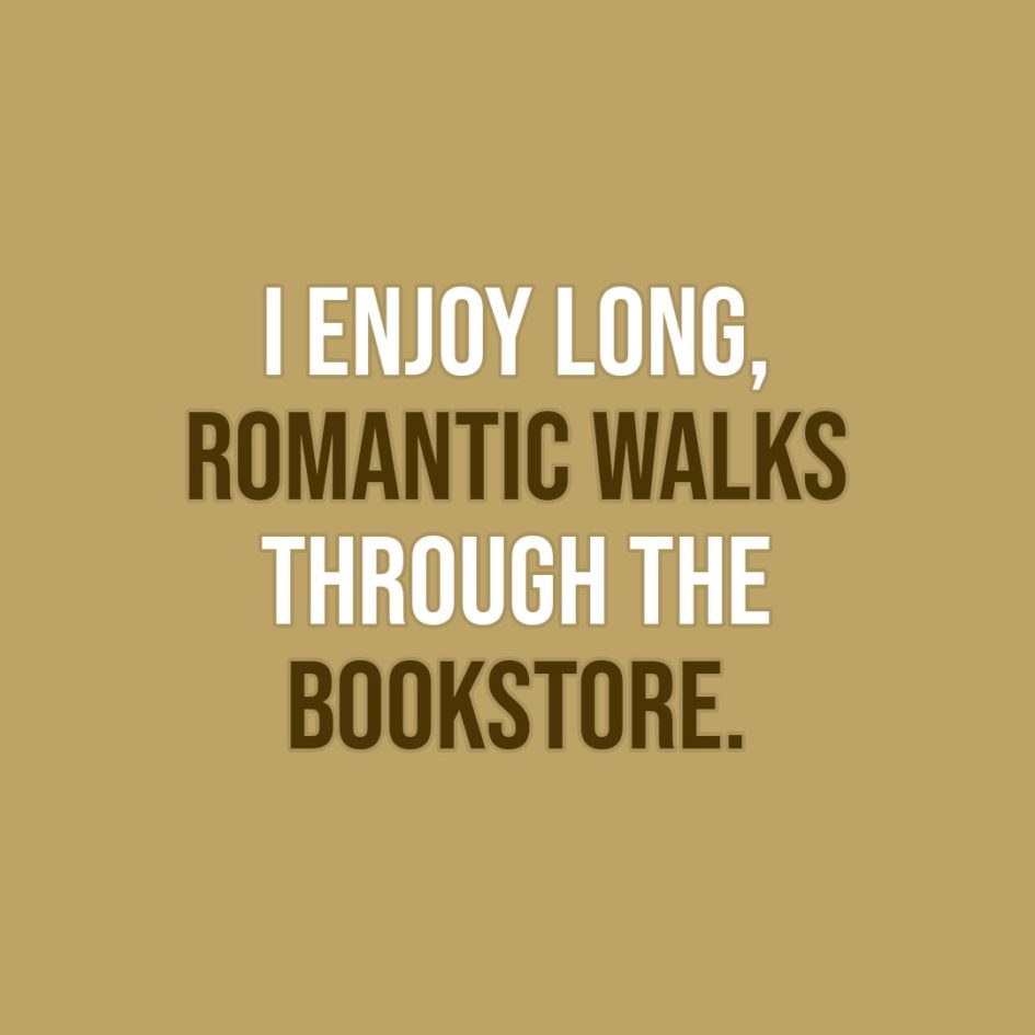 Quote about Reading | I enjoy long, romantic walks through the bookstore... - Unknown