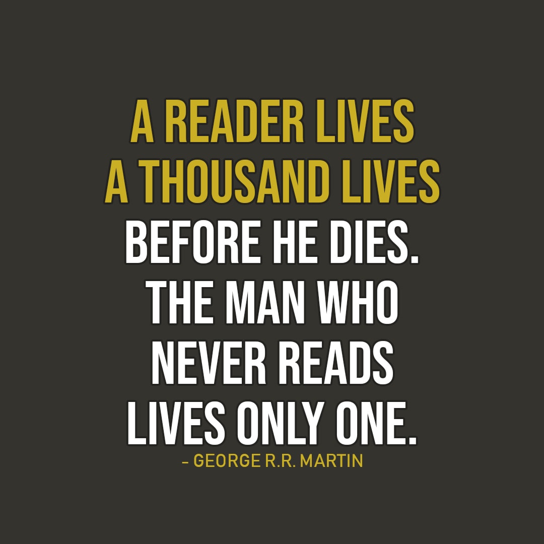 Reader lives a thousand lives before he dies. | Scattered Quotes