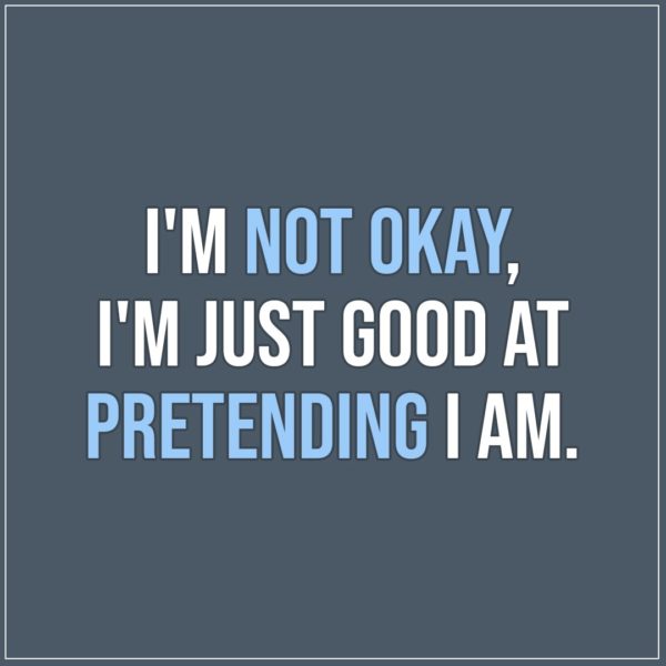 Sad Quote | I'm not okay, I'm just good at pretending I am. - Unknown