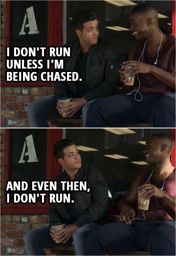 Quote from 13 Reasons Why 2x07 | Tony Padilla: I don't run unless I'm being chased. And even then, I don't run.