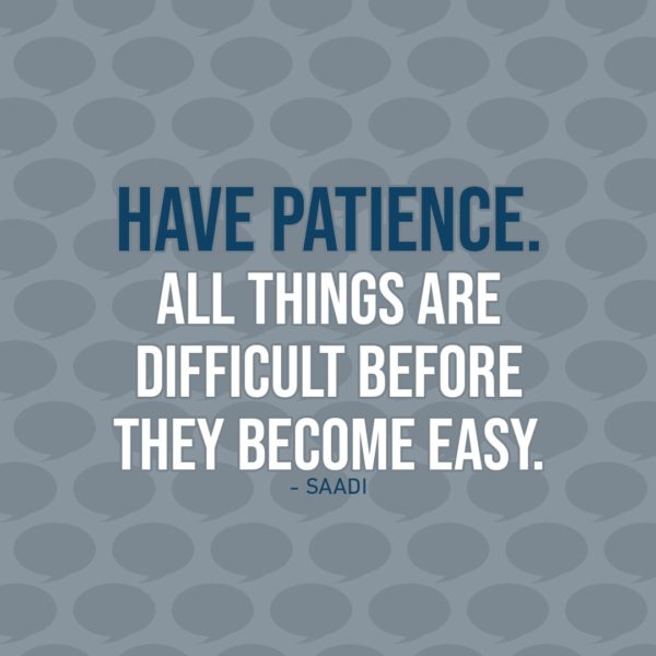 Quote about Patience | Have patience. All things are difficult before they become easy. - Saadi