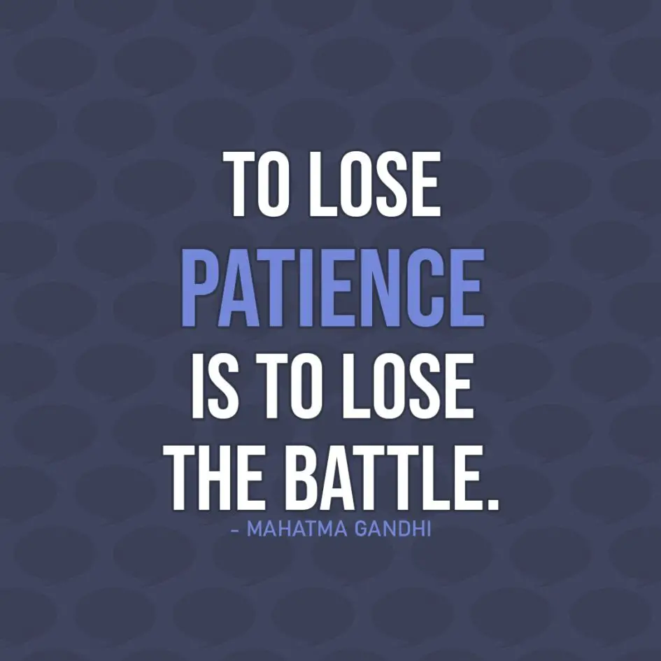 Quote about Patience | To lose patience is to lose the battle. - Mahatma Gandhi