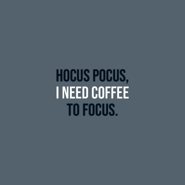 Halloween Quotes | Hocus Pocus, I need coffee to focus. - Unknown