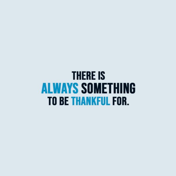 Thanksgiving Quote | There is always something to be thankful for. - Unknown