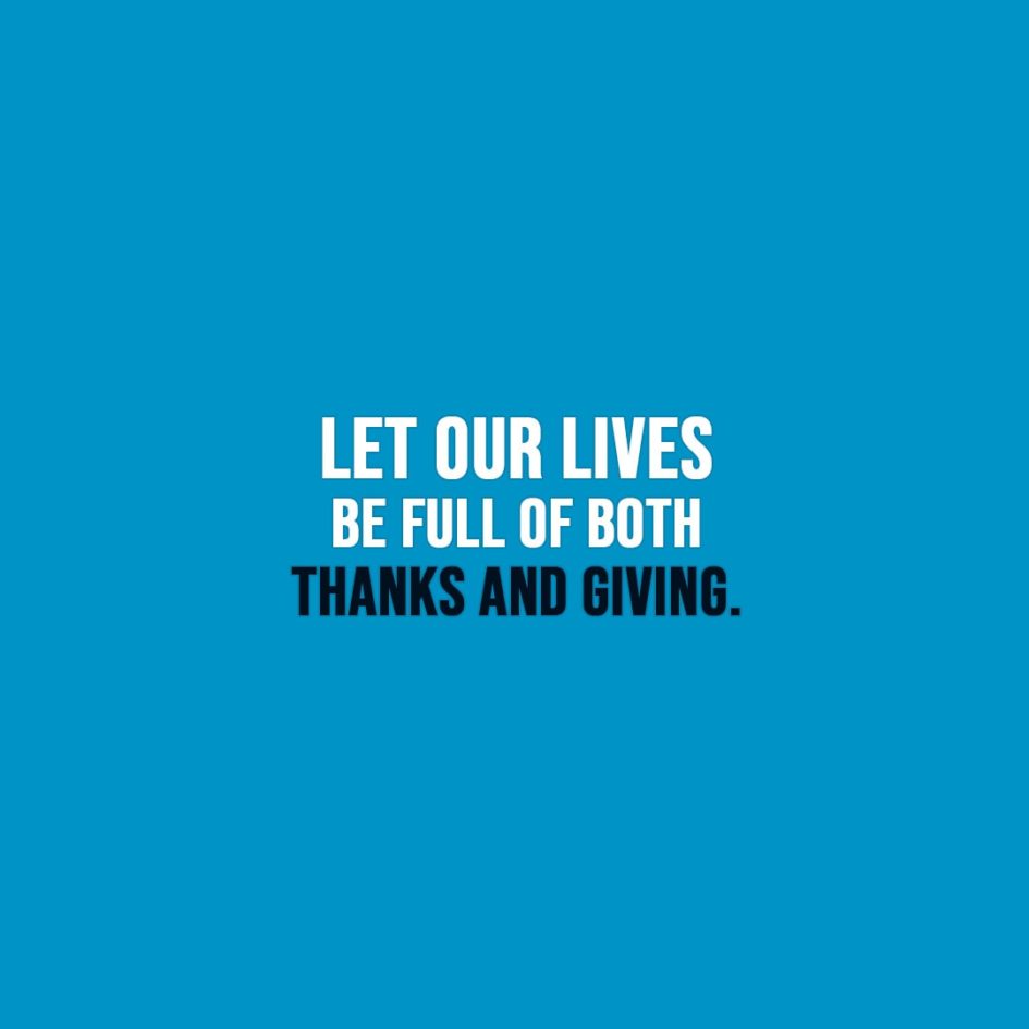Thanksgiving Quote | Let our lives be full of both thanks and giving. - Unknown