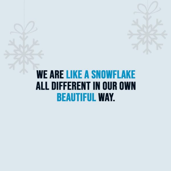 Christmas Quotes | We are like a snowflake all different in our own beautiful way. - Unknown
