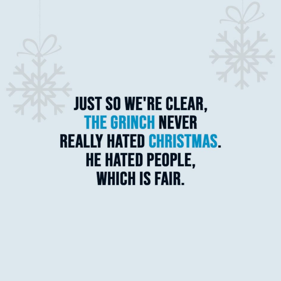 Christmas Quotes | Just so we're clear, The Grinch never really hated Christmas. He hated people, which is fair. - Unknown