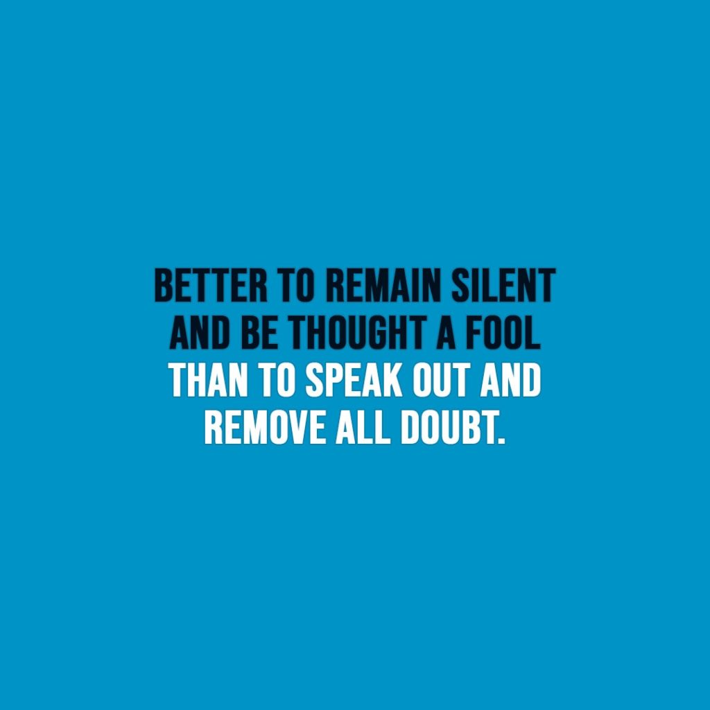 Funny quotes | Better to remain silent and be thought a fool than to speak out and remove all doubt. - Unknown