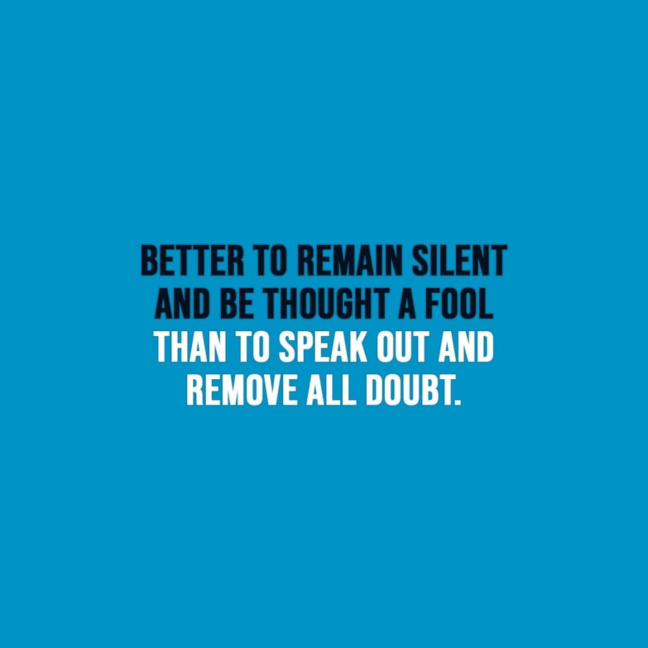 Funny quotes | Better to remain silent and be thought a fool than to speak out and remove all doubt. - Unknown