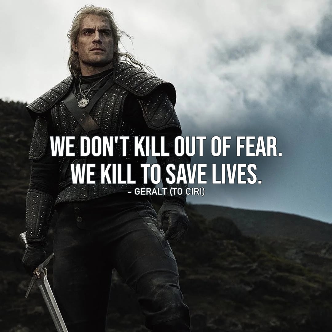 Quote from The Witcher | We don't kill out of fear. We kill to save lives. (Geralt to Ciri - Ep. 2x02)