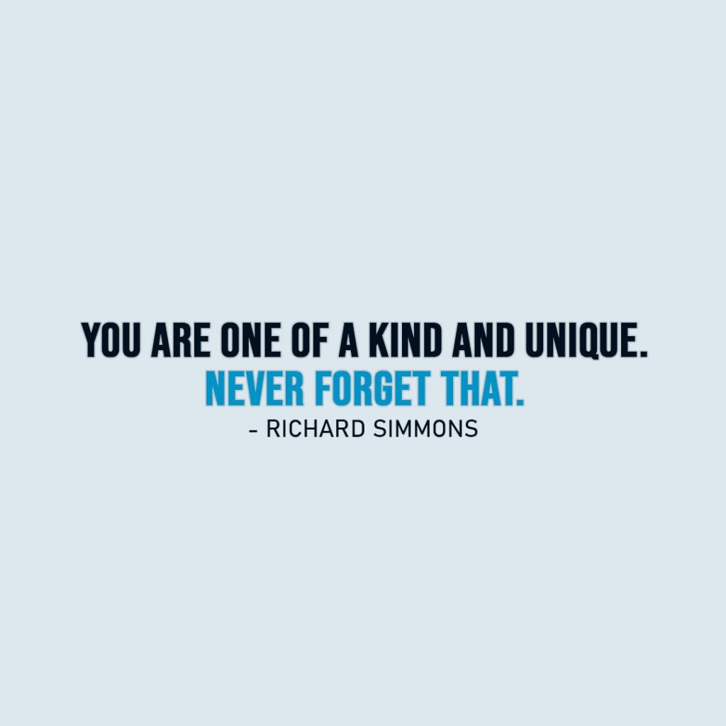 Wisdom Quote | You are one of a kind and unique. Never forget that. - Richard Simmons