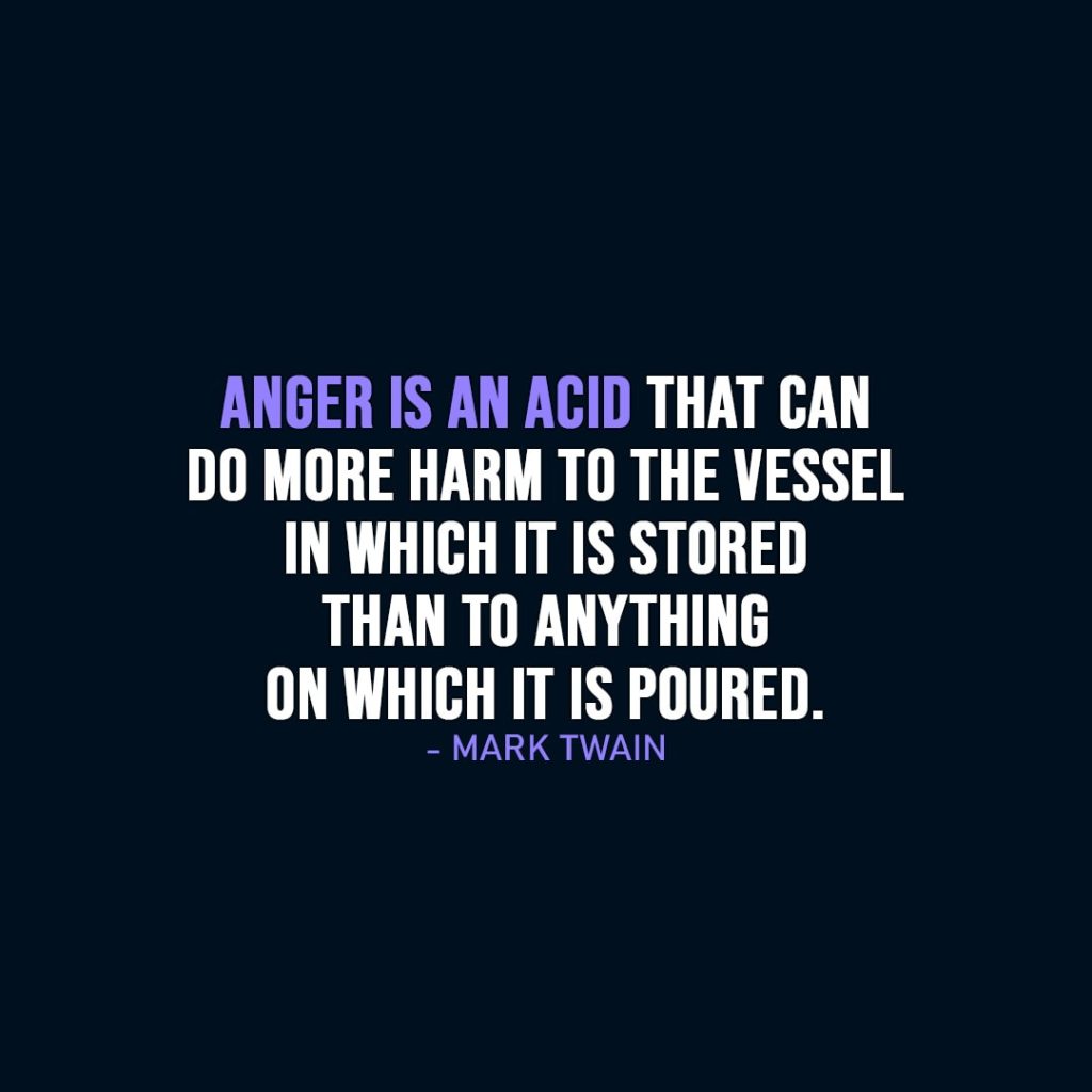 Wisdom Quote | Anger is an acid that can do more harm to the vessel in which it is stored than to anything on which it is poured. - Mark Twain