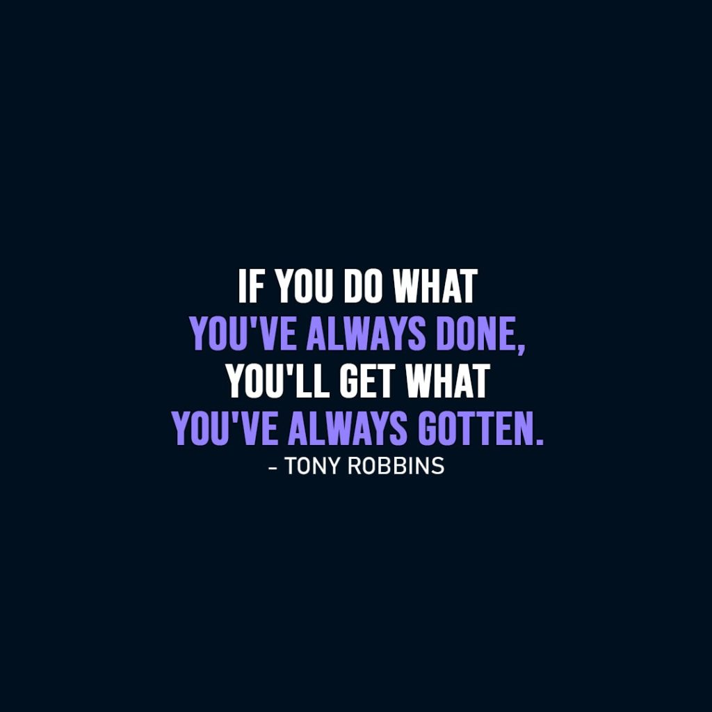 Wisdom Quote | If you do what you've always done, you'll get what you've always gotten. - Tony Robbins