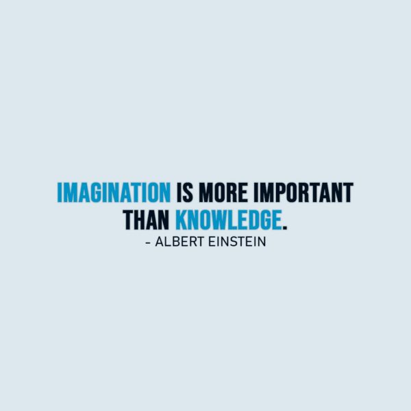 Wisdom Quote | Imagination is more important than knowledge. - Albert Einstein