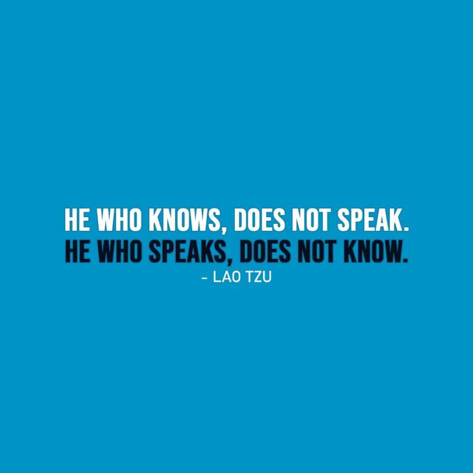Wisdom Quote | He who knows, does not speak. He who speaks, does not know. - Lao Tzu