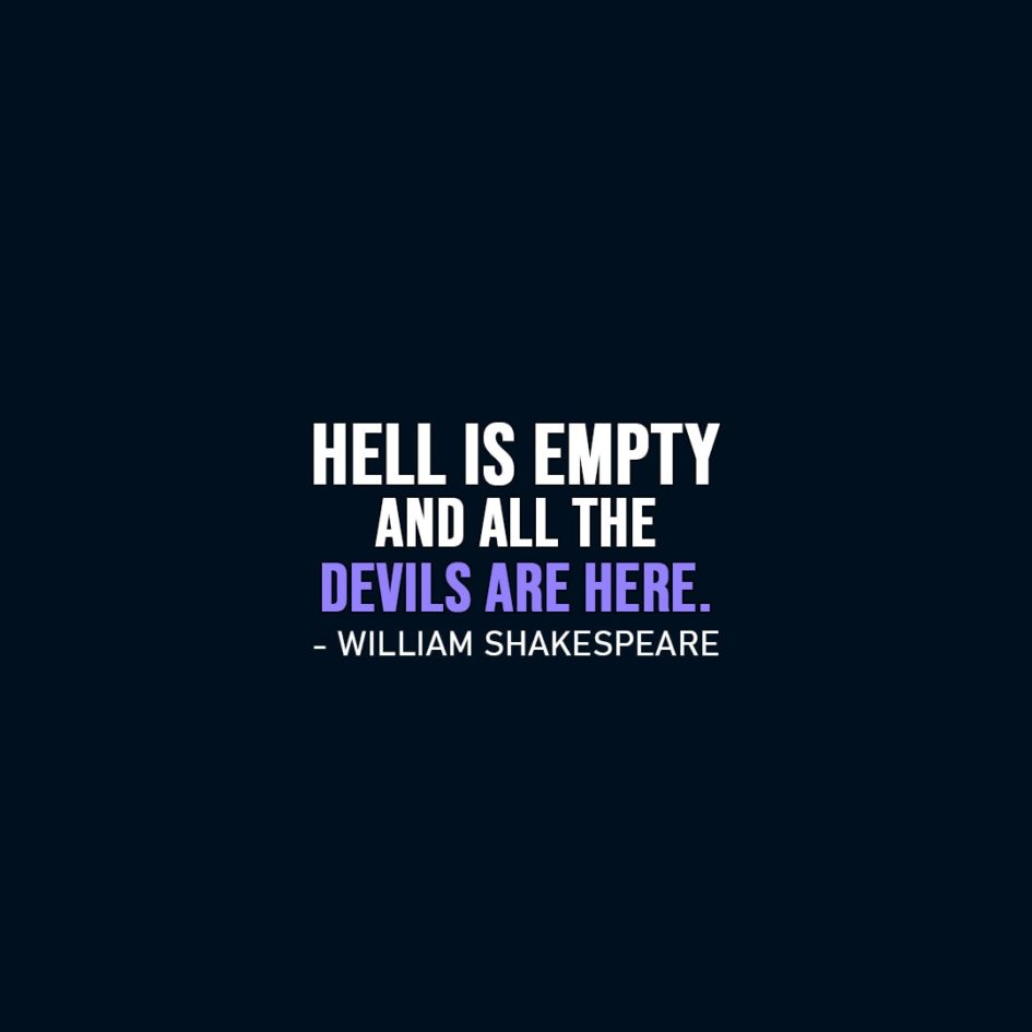 Famous Quotes | Hell is empty and all the devils are here. - William Shakespeare