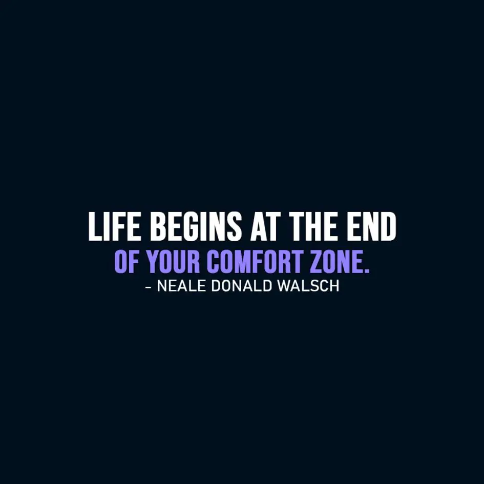 Life Quotes | Life begins at the end of your comfort zone. - Neale Donald Walsch