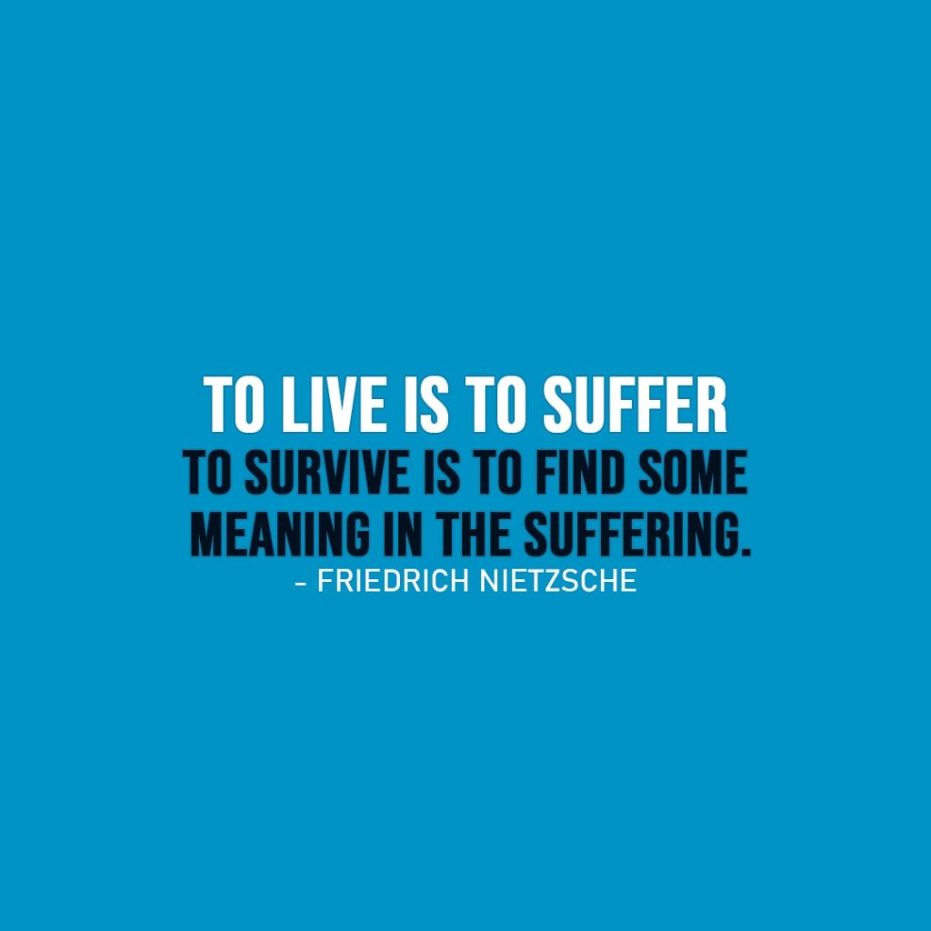 Life Quotes | To live is to suffer, to survive is to find some meaning in the suffering. - Friedrich Nietzsche