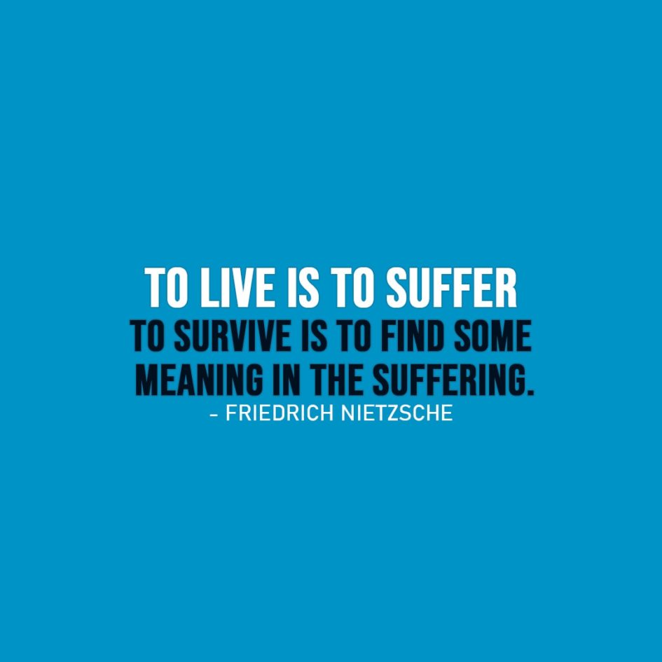 Life Quotes | To live is to suffer, to survive is to find some meaning in the suffering. - Friedrich Nietzsche