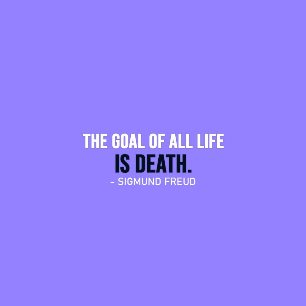 Life Quotes | The goal of all life is death. - Sigmund Freud