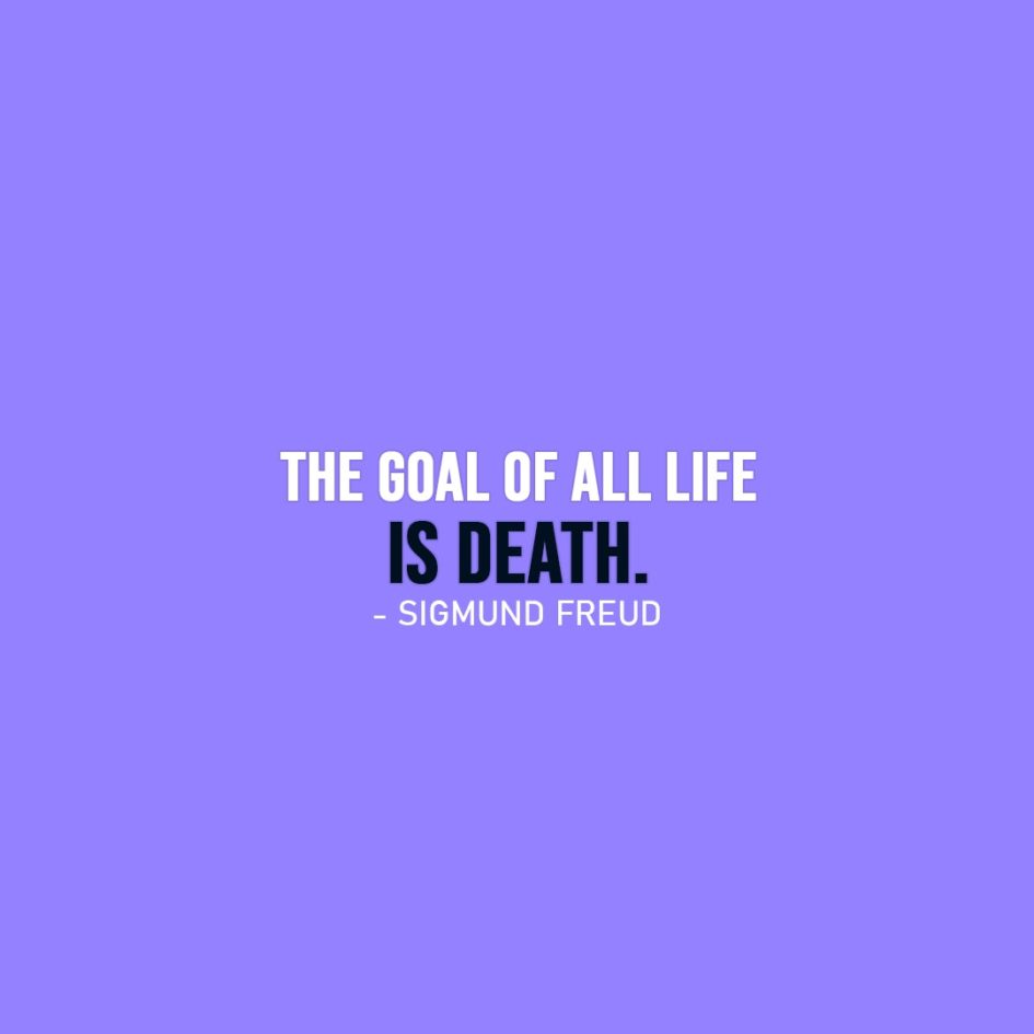 Life Quotes | The goal of all life is death. - Sigmund Freud