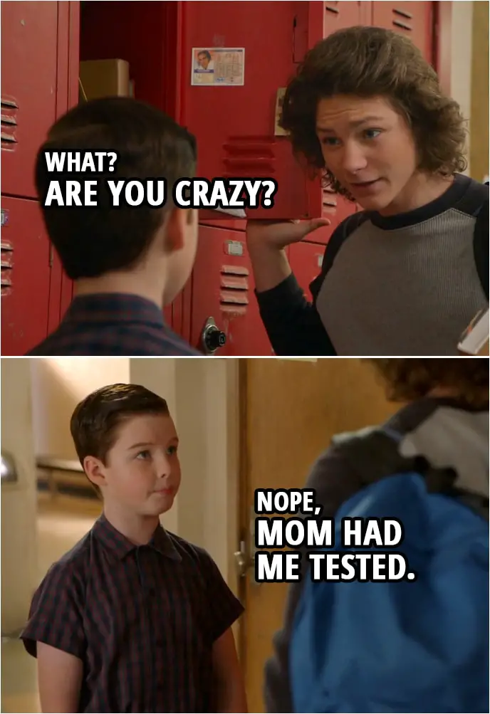 Quote from Young Sheldon 2x14 | Georgie Cooper: What? Are you crazy? Sheldon Cooper: Nope, Mom had me tested.