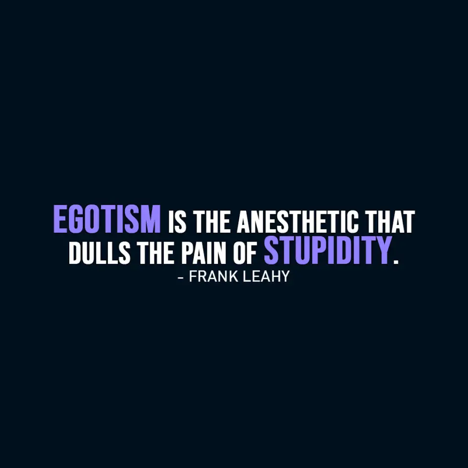 Egotism is the anesthetic that dulls the pain... | Scattered Quotes